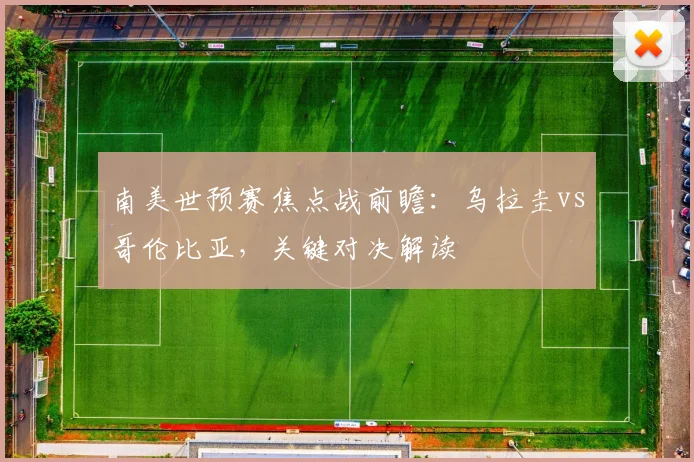 南美世预赛焦点战前瞻：乌拉圭vs哥伦比亚，关键对决解读