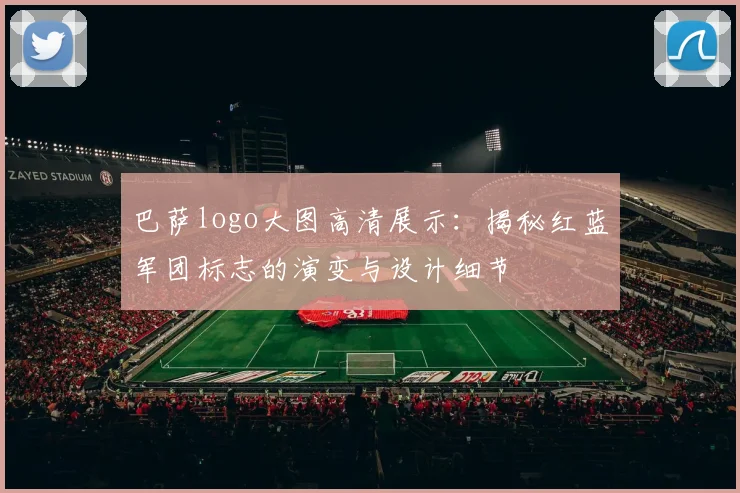 巴萨logo大图高清展示：揭秘红蓝军团标志的演变与设计细节