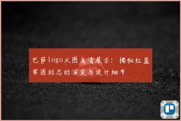 巴萨logo大图高清展示：揭秘红蓝军团标志的演变与设计细节