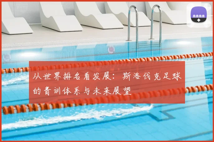 从世界排名看发展：斯洛伐克足球的青训体系与未来展望